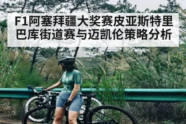 F1阿塞拜疆大奖赛皮亚斯特里巴库街道赛与迈凯伦策略分析（kaiyun）