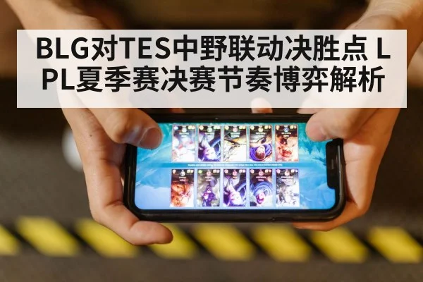 BLG对TES中野联动决胜点 LPL夏季赛决赛节奏博弈解析（kaiyun）